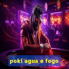 poki agua e fogo